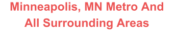 Minneapolis, MN Metro And All Surrounding Areas